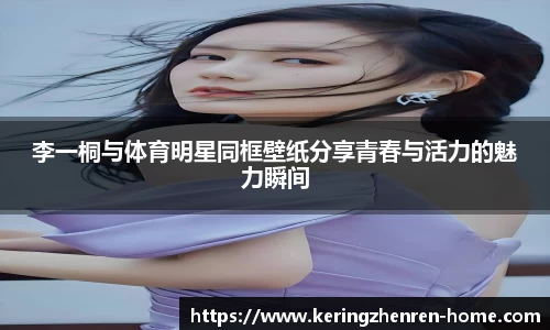 李一桐与体育明星同框壁纸分享青春与活力的魅力瞬间